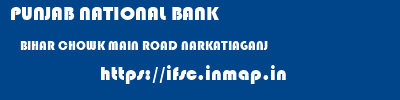 PUNJAB NATIONAL BANK  BIHAR CHOWK MAIN ROAD NARKATIAGANJ    ifsc code